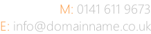 M: 0141 611 9673 E: info@domainname.co.uk